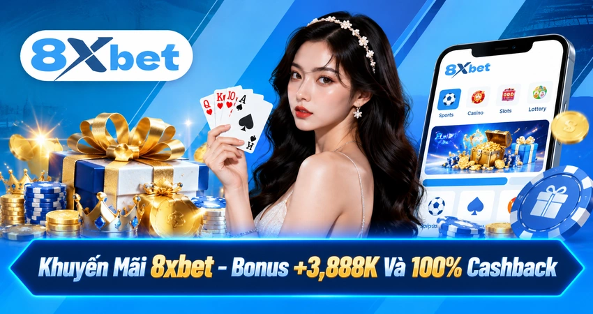 Khuyến Mãi 8xbet – Bonus +3,888K Và 100% Cashback