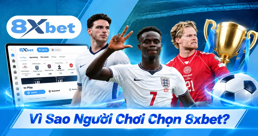 Vì Sao Người Chơi Chọn 8xbet?
