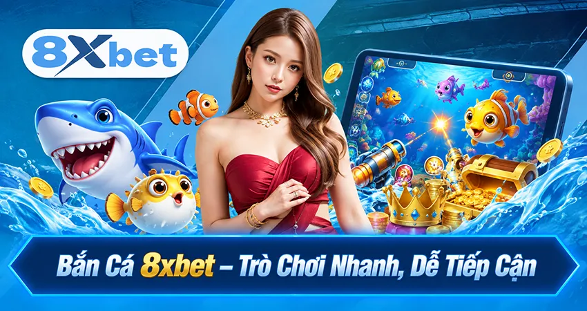 Bắn Cá 8xbet – Trò Chơi Nhanh, Dễ Tiếp Cận